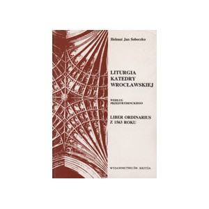 Liturgia katedry wrocławskiej według przedtrydenckiego Liber Ordinarius z 1563 roku (Opole, Archiwum Diecezjalne, rkps nr M 1)