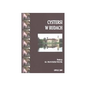Cystersi w Rudach. Materiały z konferencji naukowej zorganizowanej w dn. 5 i 6.06.2009 r. w Opolu i Rudach ...
