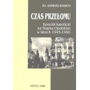 Czas przełomu Kościół katolicki na Śląsku Opolskim w latach 1945-1946 - KS. ANDRZEJ HANICH