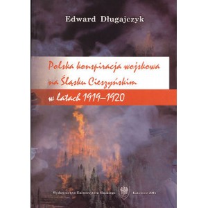Polska konspiracja wojskowa na Śląsku Cieszyńskim w latach 1919-1920 - EDWARD DŁUGAJCZYK