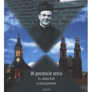 W prostocie serca  Ks. Ginter Król w żywej pamięci 