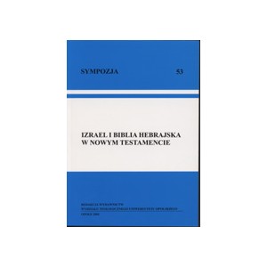 Izrael i Biblia Hebrajska w Nowym Testamencie Materiały z Sympozjum Biblijnego zorganizowanego przez Katedry ...