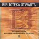Biblioteka otwarta. Wczoraj i jutro Biblioteki Uniwersytetu Śląskiego