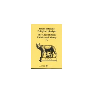 Rzym antyczny. Polityka i pieniądz / The Ancient Rome. Politics and Money. T. 4.