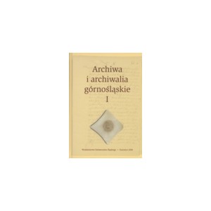 Archiwa i archiwalia górnośląskie. T. 1