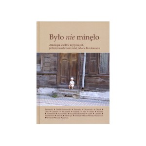 Było nie minęło. Antologia tekstów krytycznych poświęconych twórczości Juliana Kornhausera