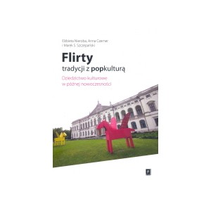 Flirty tradycji z popkulturą. Dziedzictwo kulturowe w późnej nowoczesności