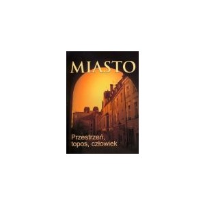 Miasto. Przestrzeń, topos, człowiek