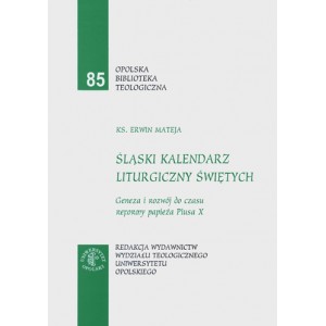 Śląski kalendarz liturgiczny świętych. Geneza i rozwój do czasu reformy papieża Piusa X — KS. ERWIN MATEJA