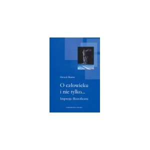 O człowieku i nie tylko ... Impresje filozoficzne - HENRYK BENISZ