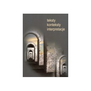 Teksty - konteksty - interpretacje. W kręgu literatury, języka i kultury