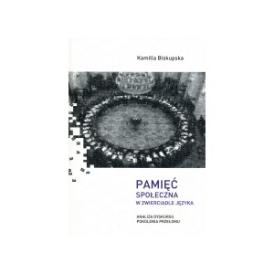 Pamięć społeczna w zwierciadle języka. Analiza dyskursu pokolenia przełomu - Kamilla Biskupska
