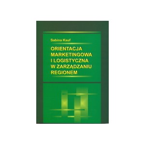 Orientacja marketingowa i logistyczna w zarządzaniu regionem - Sabina Kauf