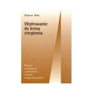 Wędrowanie do kresu cierpienia. Motywy archetypowe i symboliczne w prozie Jerzego Krzysztonia - Zbigniew Bitka