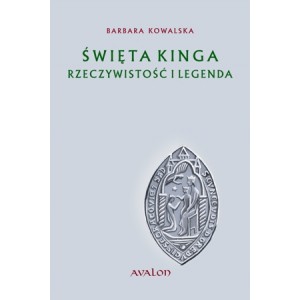 Święta Kinga. Rzeczywistość i legenda - Barbara Kowalska