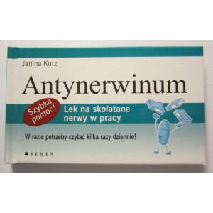 ANTYNERWINUM. LEK NA SKOŁATANE NERWY W PRACY - JANINA KURZ