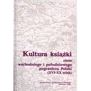 Kultura książki ziem wschodniego i południowego pogranicza Polski (XVI-XX wiek). Paralele i różnice