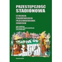 Przestępczość stadionowa. Etiologia. Fenomenologia. Przeciwdziałanie zjawisku