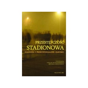  Przestępczość stadionowa. Diagnoza i przeciwdziałanie zjawisku. 