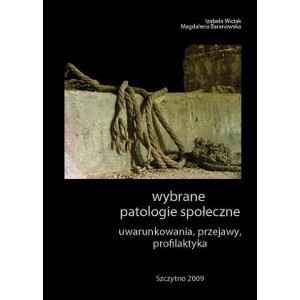 Wybrane patologie społeczne. Uwarunkowania, przejawy, profilaktyka - Magdalena Baranowska, Izabela Wiciak