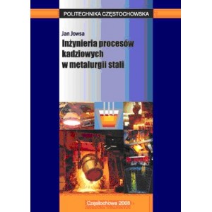 Inżynieria procesów kadziowych w metalurgii stali - Jan Jowsa