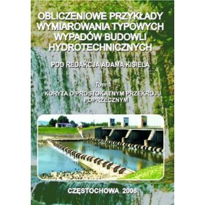 Obliczeniowe przykłady wymiarowania typowych wypadów budowli hydrotechnicznych - Tom 1.