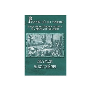 Pomniki bólu i śmierci. Zabytki dawnego prawa na ziemiach polskich