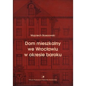 Dom mieszkalny we Wrocławiu w okresie baroku - Wojciech Brzezowski
