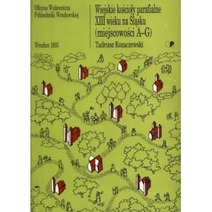 Wiejskie kościoły parafialne XIII wieku na Śląsku (miejscowości A-G) - Tadeusz Kozaczewski