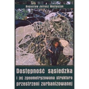 Dostępność sąsiedzka i jej zgeometryzowana struktura przestrzeni zurbanizowanej - B.J. Wojtyszyn