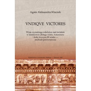 VNDIQVE VICTORES Wizja rzymskiego władztwa nad światem w mennictwie złotego wieku Antoninów i doby kryzysu III wieku ...