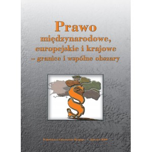 Prawo międzynarodowe, europejskie i krajowe – granice i wspólne obszary. Księga jubileuszowa dedykowana ...