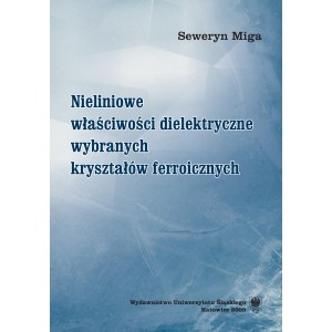 Nieliniowe właściwości dielektryczne wybranych kryształów ferroicznych — Seweryn Miga