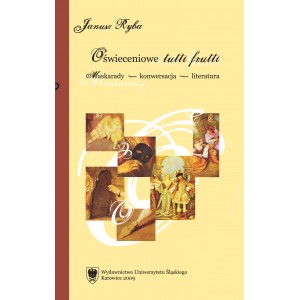 Oświeceniowe tutti frutti. Maskarady – konwersacja – literatura — Janusz Ryba