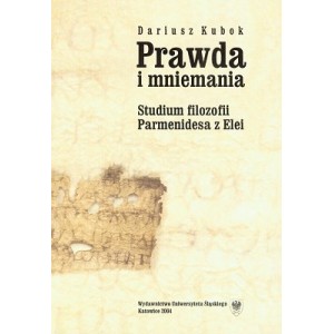 Prawda i mniemania. Studium filozofii Parmenidesa z Elei - DARIUSZ KUBOK