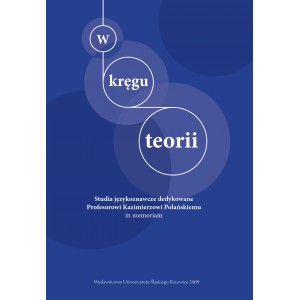 W KRĘGU TEORII   STUDIA JĘZYKOZNAWCZE  DEDYKOWANE  PROFESOROWI KAZIMIERZOWI POLAŃSKIEMU  IN MEMORIAM