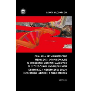 Działania kryminalistyczne, medyczne i organizacyjne w sytuacjach zdarzeń masowych ze szczególnym uwzględnieniem identyfikacji 