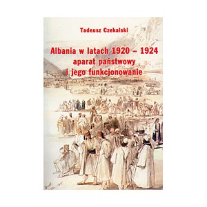 Albania w latach 1920 - 1924 aparat państwowy i jego funkcjonowanie - Czekalski T.