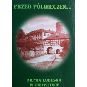 Przed półwieczem ... Ziemia Lubuska w obiektywie