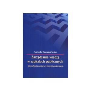 Zarządzanie wiedzą w szpitalach publicznych. Identyfikacja poziomu i kierunki doskonalenia - Agnieszka Krawczyk-Sołtys