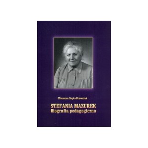 Stefania Mazurek. Biografia pedagogiczna - ELEONORA SAPIA-DREWNIAK
