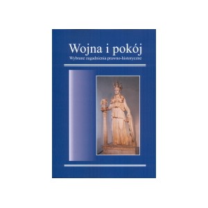 Wojna i pokój. Wybrane zagadnienia prawno-historyczne