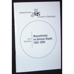Muzealnictwo na Górnym Śląsku 1802 — 2002 — Lech Szaraniec