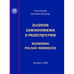 Złożenie zawiadomienia o przestępstwie. Rozmówki polsko - niemieckie - Anna Gieryk, Stanisław Kulawiec