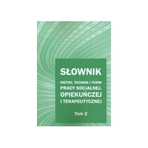 Słownik metod, technik i form pracy socjalnej, opiekuńczej i terapeutycznej - Tom 2