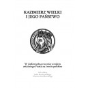 Kazimierz Wielki i jego państwo. W siedemsetną rocznicę urodzin ostatniego Piasta na tronie polskim