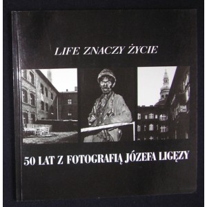 Life znaczy życie. 50 lat z fotografią Józefa Ligęzy