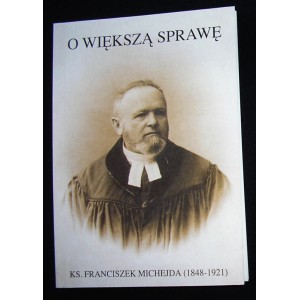 O większą sprawę. Ks. Franciszek Michejda (1848-1921)